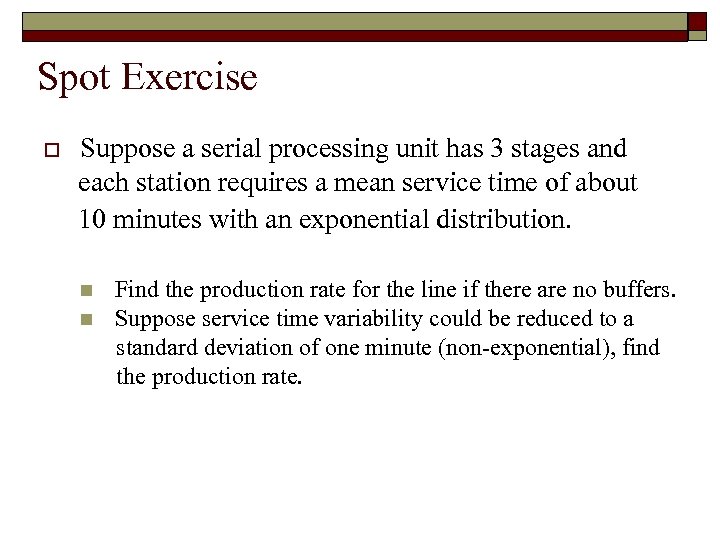 Spot Exercise o Suppose a serial processing unit has 3 stages and each station