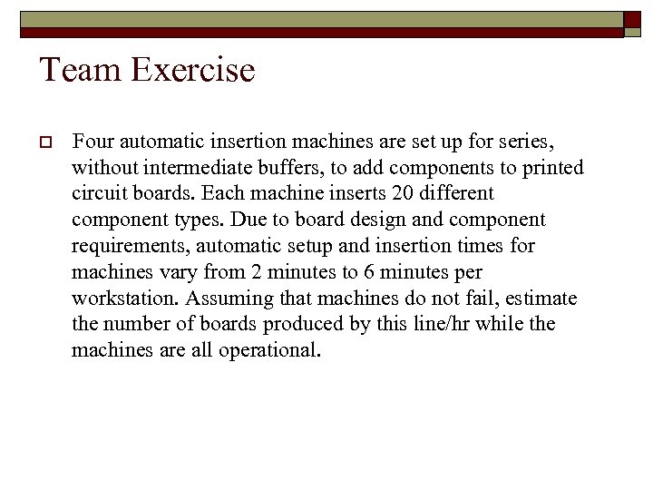 Team Exercise o Four automatic insertion machines are set up for series, without intermediate