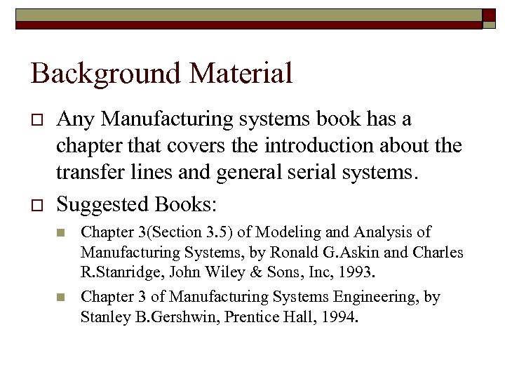 Background Material o o Any Manufacturing systems book has a chapter that covers the