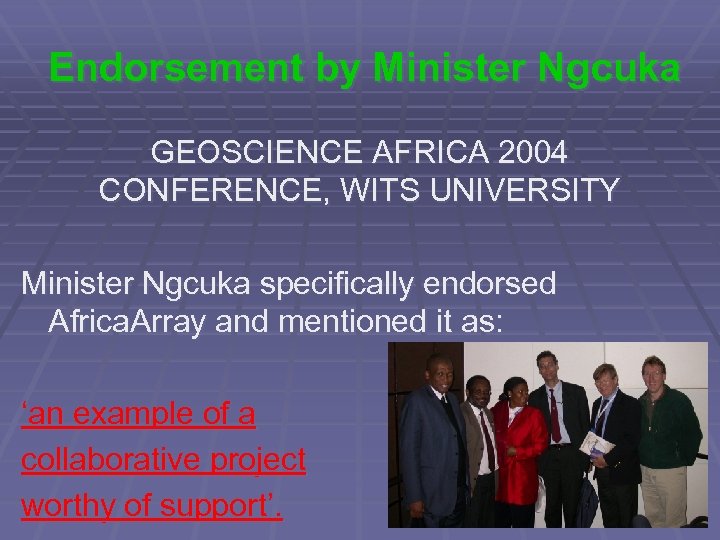 Endorsement by Minister Ngcuka GEOSCIENCE AFRICA 2004 CONFERENCE, WITS UNIVERSITY Minister Ngcuka specifically endorsed