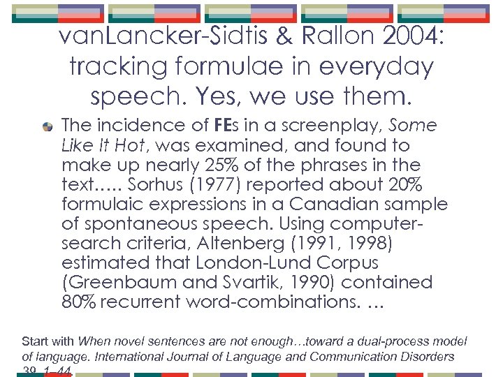 van. Lancker-Sidtis & Rallon 2004: tracking formulae in everyday speech. Yes, we use them.