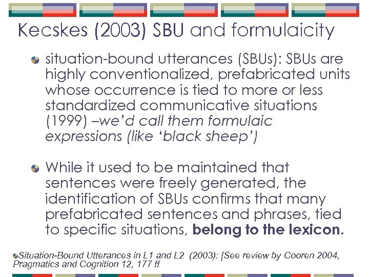 Kecskes (2003) SBU and formulaicity situation-bound utterances (SBUs): SBUs are highly conventionalized, prefabricated units