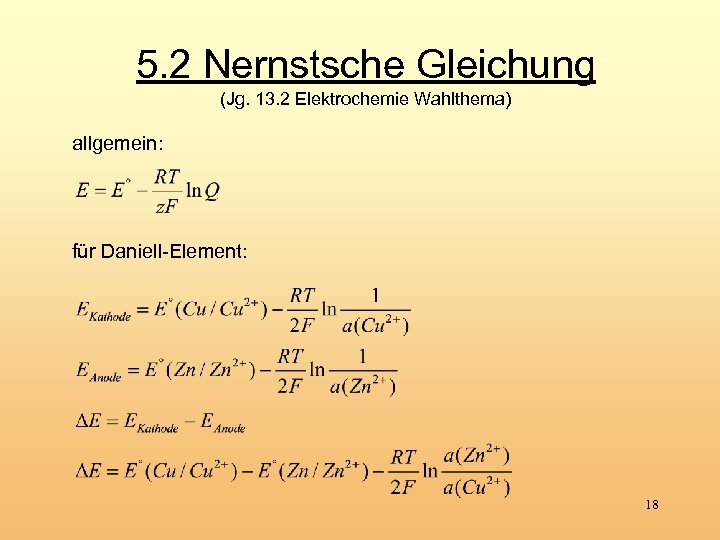 5. 2 Nernstsche Gleichung (Jg. 13. 2 Elektrochemie Wahlthema) allgemein: für Daniell-Element: 18 