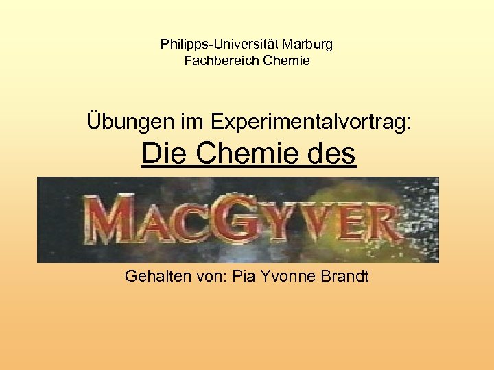 Philipps-Universität Marburg Fachbereich Chemie Übungen im Experimentalvortrag: Die Chemie des Gehalten von: Pia Yvonne