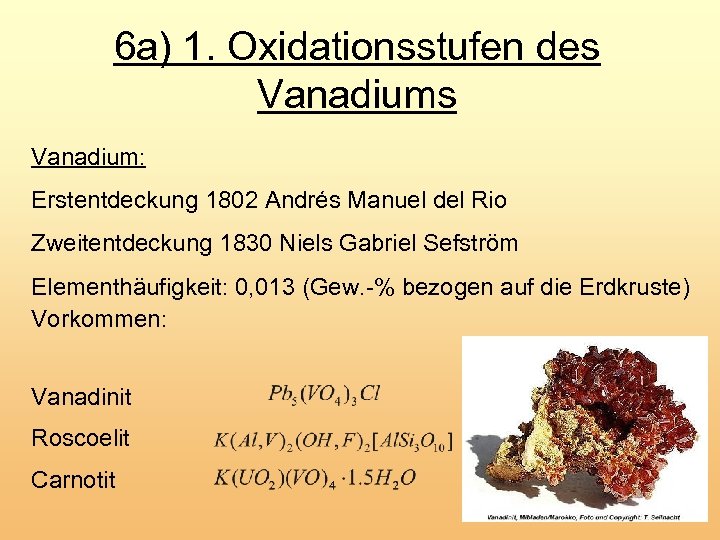 6 a) 1. Oxidationsstufen des Vanadium: Erstentdeckung 1802 Andrés Manuel del Rio Zweitentdeckung 1830