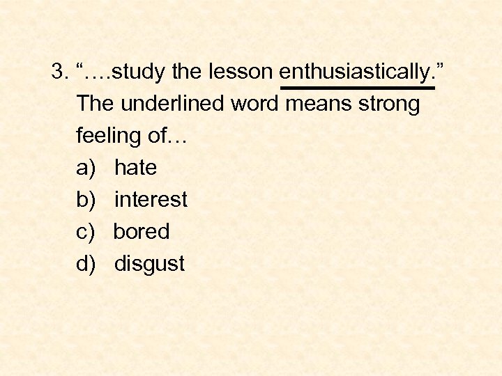 3. “…. study the lesson enthusiastically. ” The underlined word means strong feeling of…