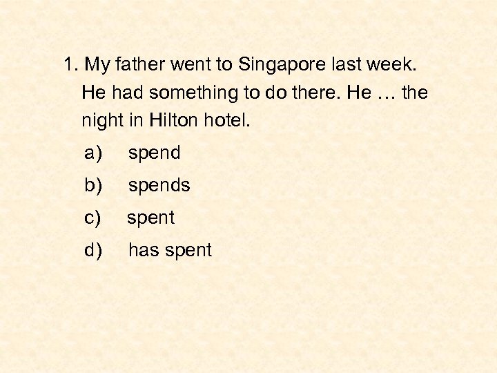 1. My father went to Singapore last week. He had something to do there.