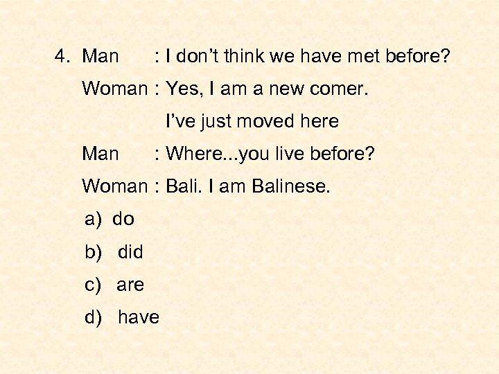 4. Man : I don’t think we have met before? Woman : Yes, I