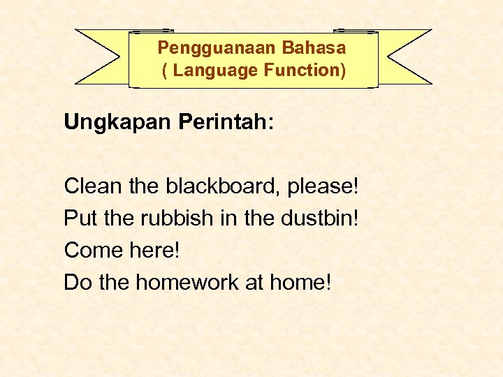Pengguanaan Bahasa ( Language Function) Ungkapan Perintah: Clean the blackboard, please! Put the rubbish