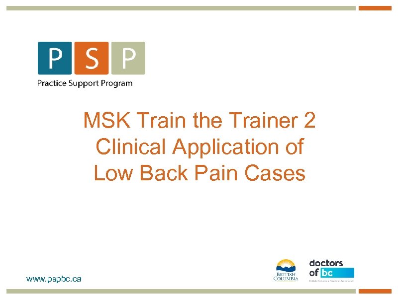 MSK Train the Trainer 2 Clinical Application of Low Back Pain Cases www. pspbc.