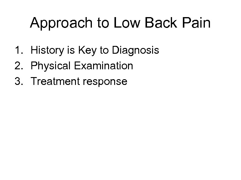 Approach to Low Back Pain 1. History is Key to Diagnosis 2. Physical Examination