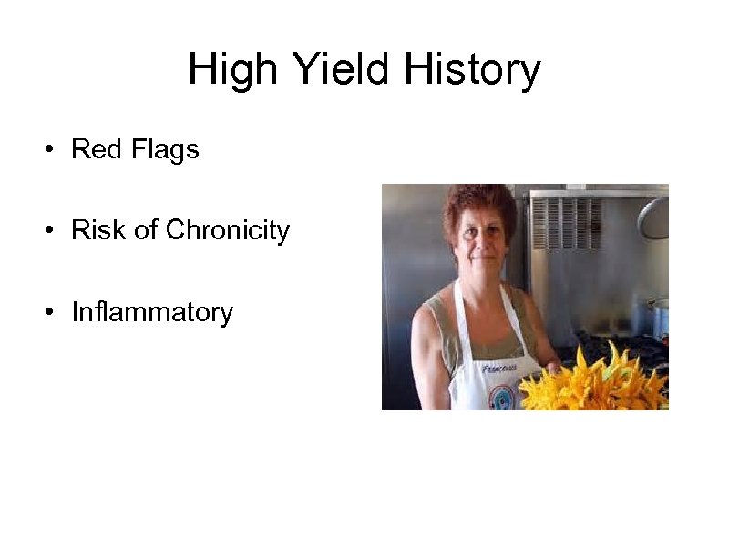 High Yield History • Red Flags • Risk of Chronicity • Inflammatory 