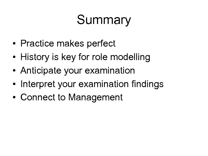 Summary • • • Practice makes perfect History is key for role modelling Anticipate