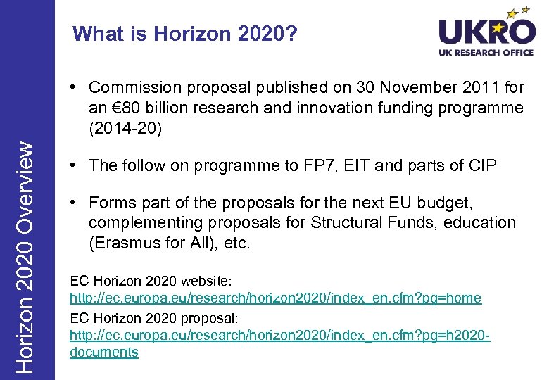 What is Horizon 2020? Horizon 2020 Overview • Commission proposal published on 30 November