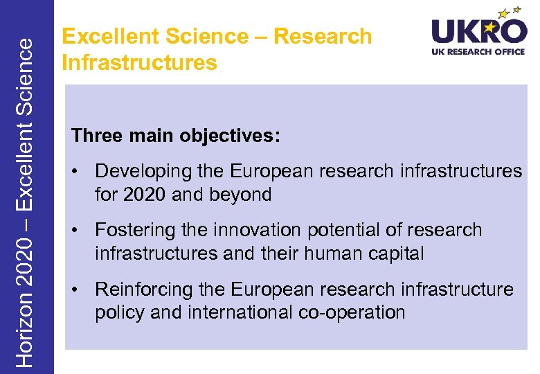 Horizon 2020 – Excellent Science – Research Infrastructures Three main objectives: • Developing the