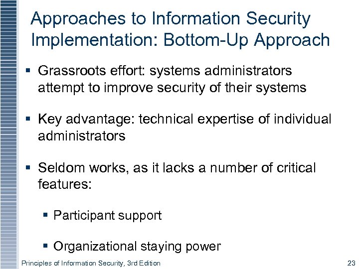 Approaches to Information Security Implementation: Bottom-Up Approach Grassroots effort: systems administrators attempt to improve