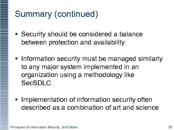 Summary (continued) Security should be considered a balance between protection and availability Information security