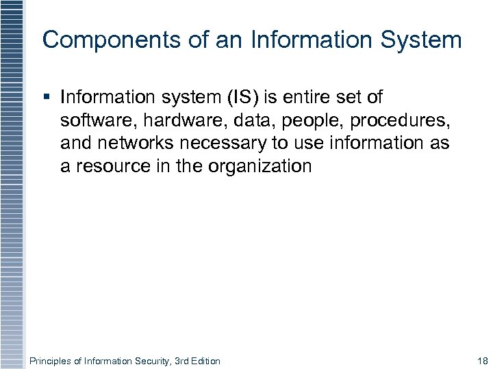 Components of an Information System Information system (IS) is entire set of software, hardware,