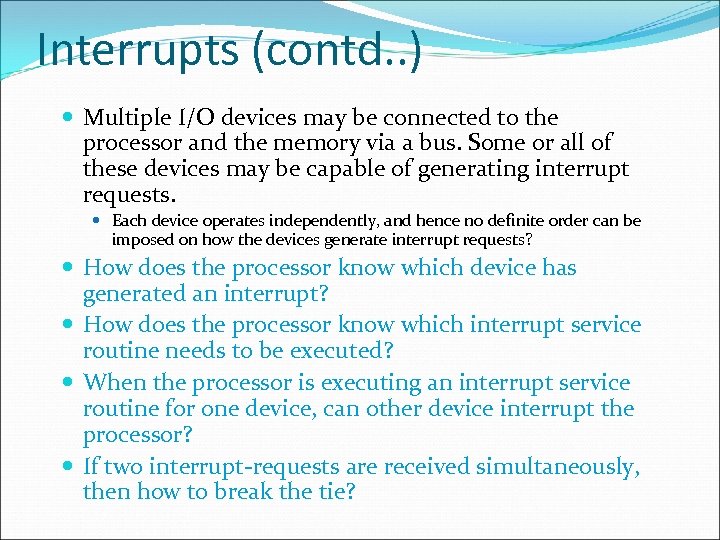 Interrupts (contd. . ) Multiple I/O devices may be connected to the processor and