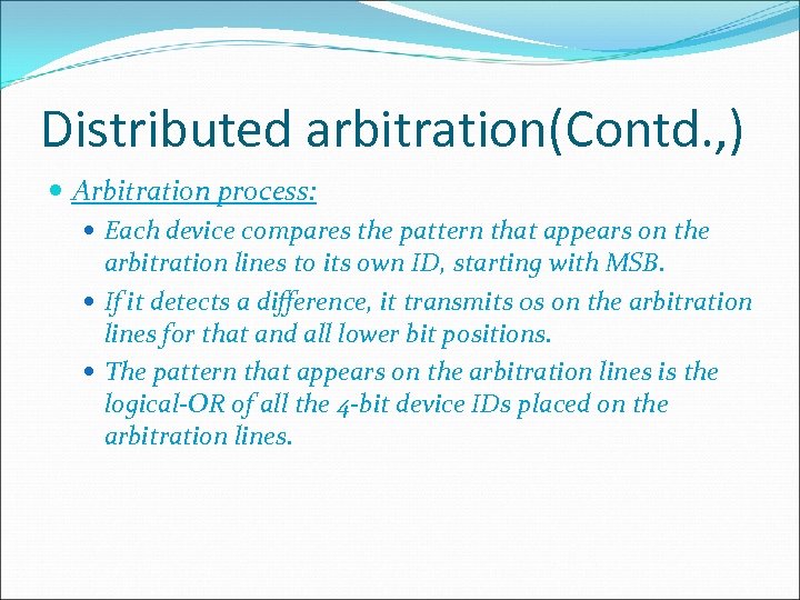 Distributed arbitration(Contd. , ) Arbitration process: Each device compares the pattern that appears on