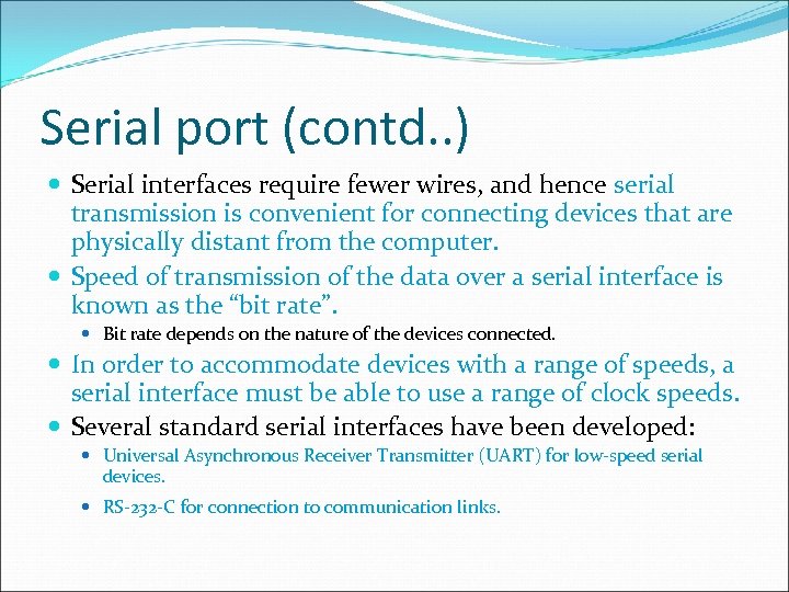 Serial port (contd. . ) Serial interfaces require fewer wires, and hence serial transmission