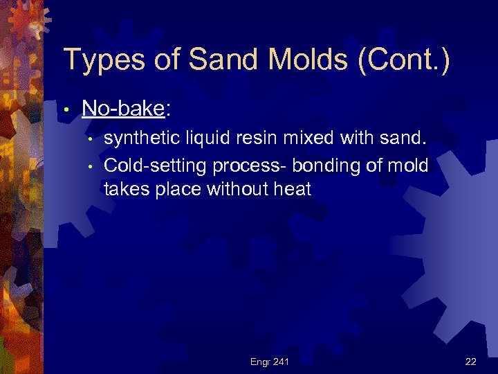 Types of Sand Molds (Cont. ) • No-bake: • • synthetic liquid resin mixed