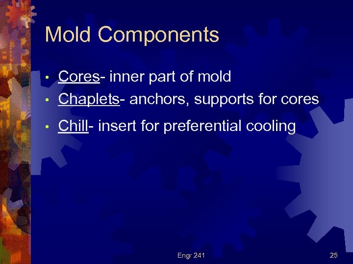Mold Components Cores- inner part of mold • Chaplets- anchors, supports for cores •