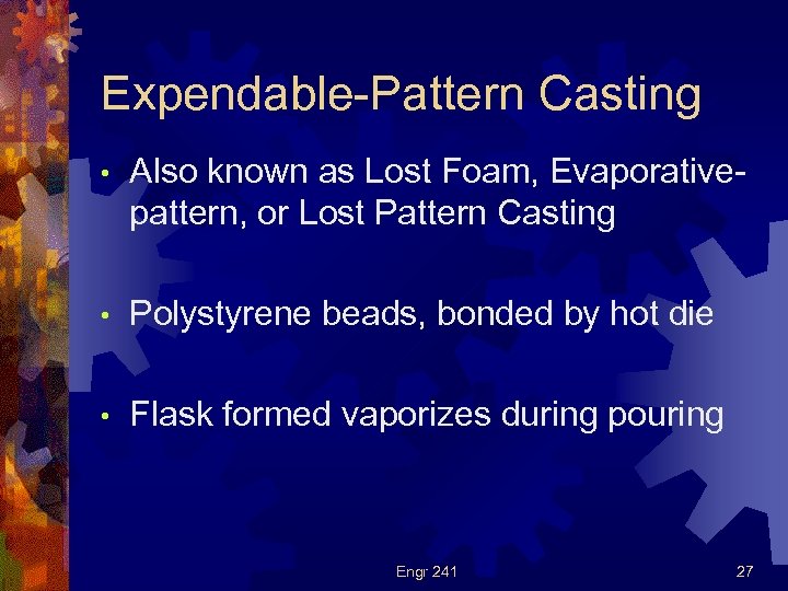 Expendable-Pattern Casting • Also known as Lost Foam, Evaporativepattern, or Lost Pattern Casting •