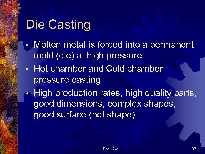 Die Casting Molten metal is forced into a permanent mold (die) at high pressure.