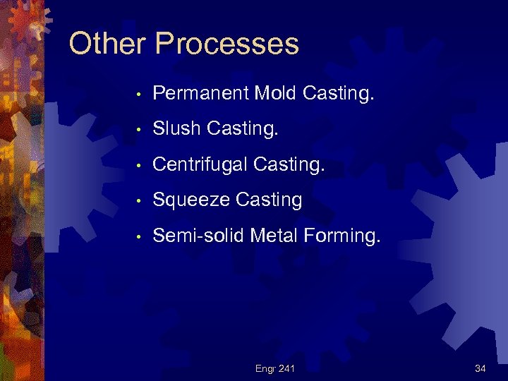 Other Processes • Permanent Mold Casting. • Slush Casting. • Centrifugal Casting. • Squeeze