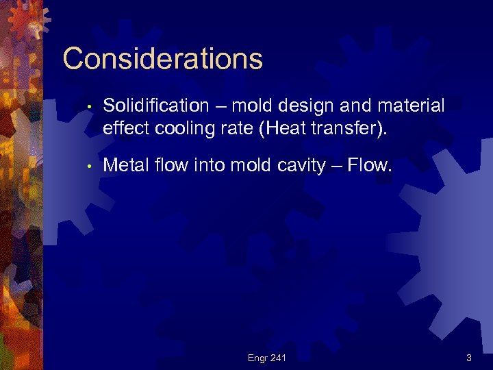 Considerations • Solidification – mold design and material effect cooling rate (Heat transfer). •