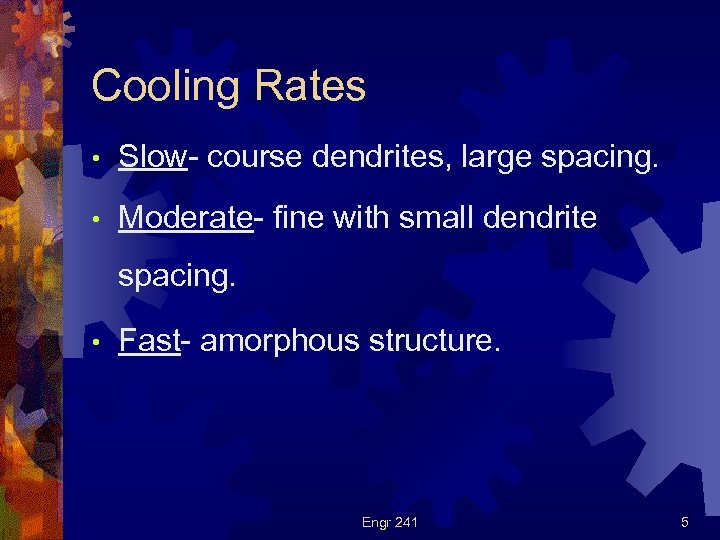 Cooling Rates • Slow- course dendrites, large spacing. • Moderate- fine with small dendrite
