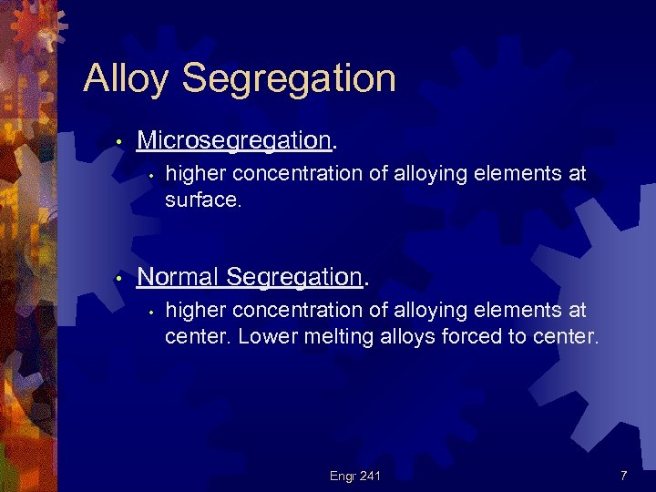 Alloy Segregation • Microsegregation. • • higher concentration of alloying elements at surface. Normal