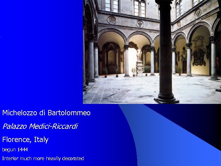 Michelozzo di Bartolommeo Palazzo Medici-Riccardi Florence, Italy begun 1444 Interior much more heavily decorated