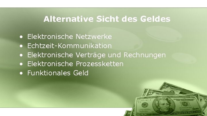 Alternative Sicht des Geldes • • • Elektronische Netzwerke Echtzeit-Kommunikation Elektronische Verträge und Rechnungen
