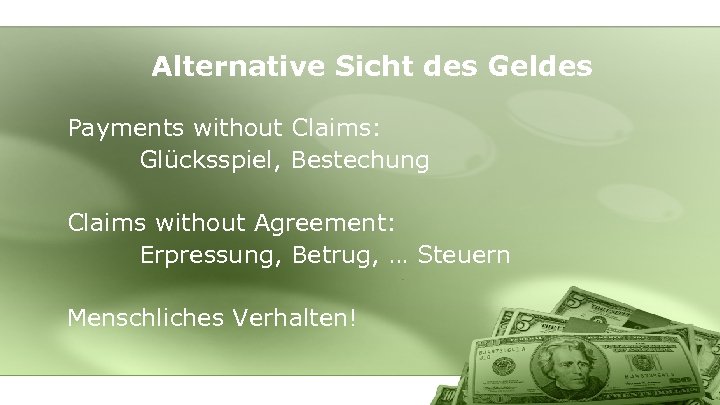 Alternative Sicht des Geldes Payments without Claims: Glücksspiel, Bestechung Claims without Agreement: Erpressung, Betrug,