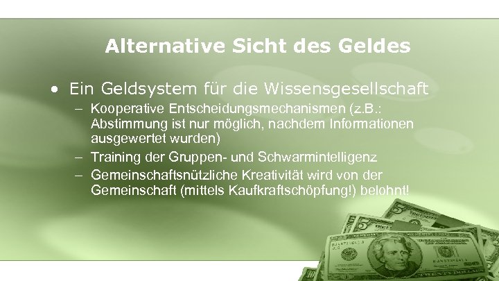 Alternative Sicht des Geldes • Ein Geldsystem für die Wissensgesellschaft – Kooperative Entscheidungsmechanismen (z.