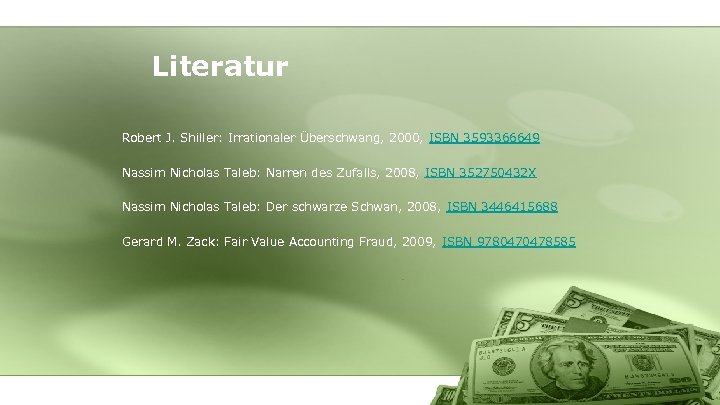 Literatur Robert J. Shiller: Irrationaler Überschwang, 2000, ISBN 3593366649 Nassim Nicholas Taleb: Narren des