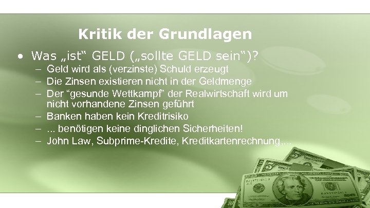 Kritik der Grundlagen • Was „ist“ GELD („sollte GELD sein“)? – Geld wird als