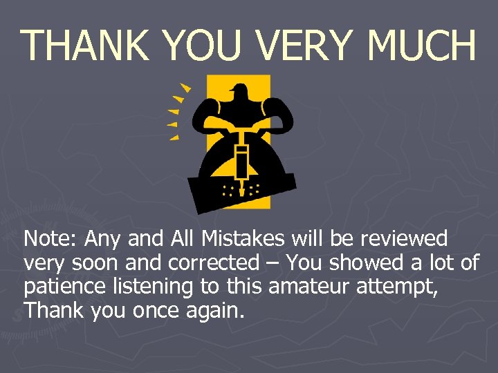 THANK YOU VERY MUCH Note: Any and All Mistakes will be reviewed very soon