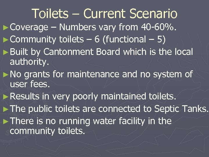 Toilets – Current Scenario ► Coverage – Numbers vary from 40 -60%. ► Community