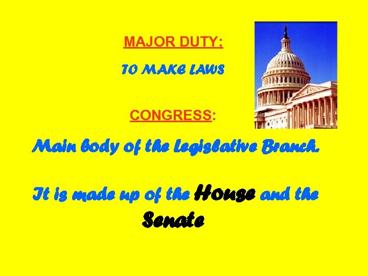 MAJOR DUTY: TO MAKE LAWS CONGRESS: Main body of the Legislative Branch. It is
