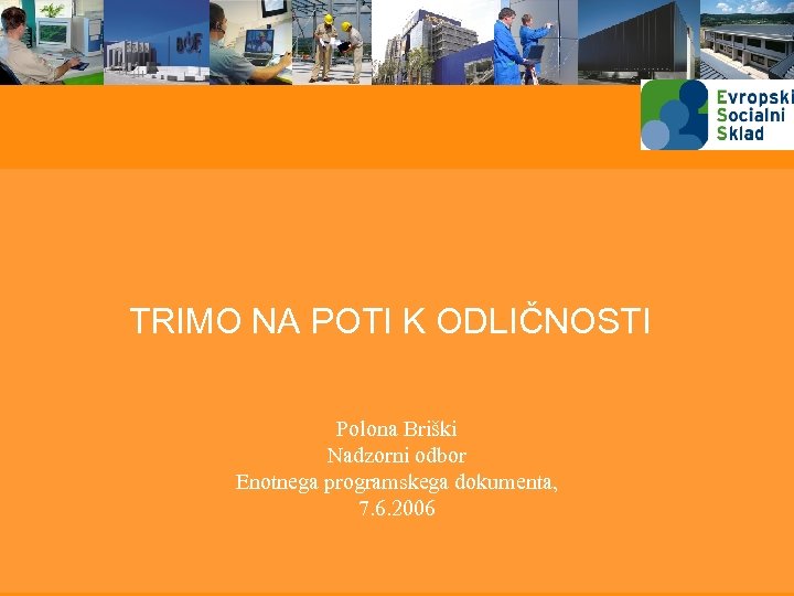 TRIMO NA POTI K ODLIČNOSTI Polona Briški Nadzorni odbor Enotnega programskega dokumenta, 7. 6.