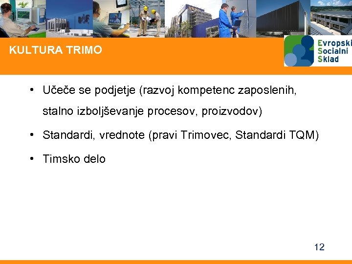 KULTURA TRIMO • Učeče se podjetje (razvoj kompetenc zaposlenih, stalno izboljševanje procesov, proizvodov) •