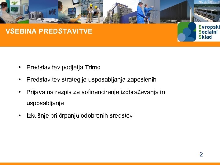 VSEBINA PREDSTAVITVE • Predstavitev podjetja Trimo • Predstavitev strategije usposabljanja zaposlenih • Prijava na