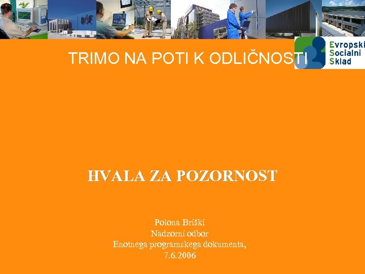 TRIMO NA POTI K ODLIČNOSTI HVALA ZA POZORNOST Polona Briški Nadzorni odbor Enotnega programskega