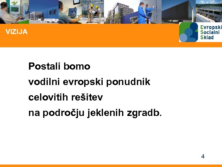 VIZIJA Postali bomo vodilni evropski ponudnik celovitih rešitev na področju jeklenih zgradb. 4 