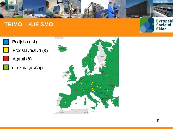 TRIMO – KJE SMO Podjetja (14) Predstavništva (9) š Agenti (8) direktna prodaja 5