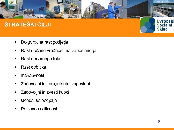 STRATEŠKI CILJI • Dolgoročna rast podjetja • Rast dodane vrednosti na zaposlenega • Rast