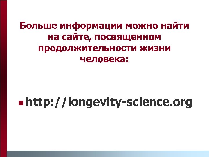 Больше информации можно найти на сайте, посвященном продолжительности жизни человека: http: //longevity-science. org 